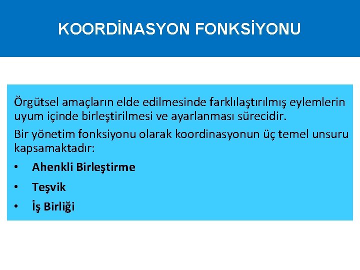 KOORDİNASYON FONKSİYONU Örgütsel amaçların elde edilmesinde farklılaştırılmış eylemlerin uyum içinde birleştirilmesi ve ayarlanması sürecidir.