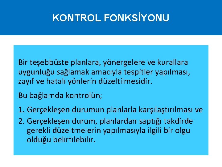 KONTROL FONKSİYONU Bir teşebbüste planlara, yönergelere ve kurallara uygunluğu sağlamak amacıyla tespitler yapılması, zayıf