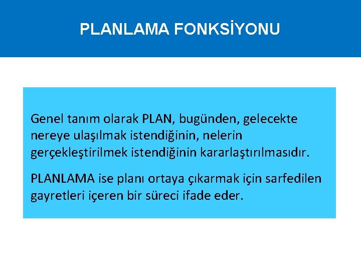 PLANLAMA FONKSİYONU Genel tanım olarak PLAN, bugünden, gelecekte nereye ulaşılmak istendiğinin, nelerin gerçekleştirilmek istendiğinin