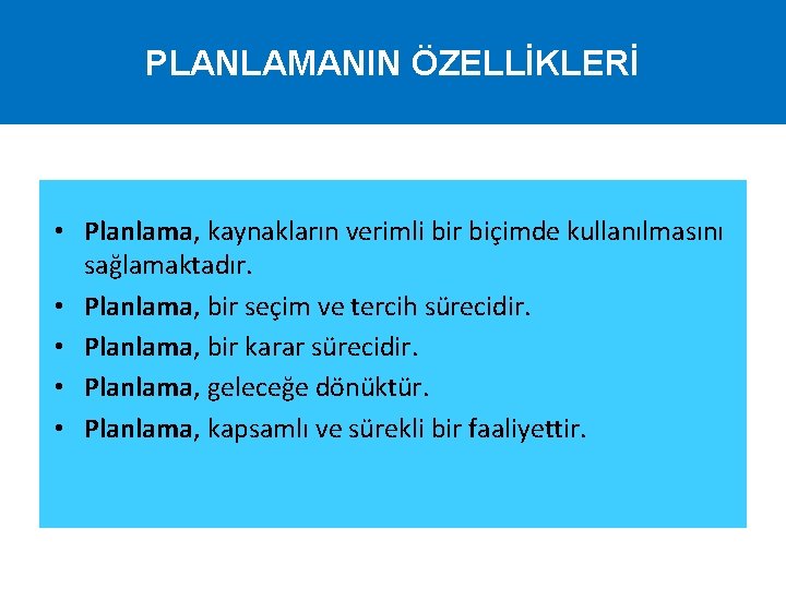 PLANLAMANIN ÖZELLİKLERİ • Planlama, kaynakların verimli bir biçimde kullanılmasını sağlamaktadır. • Planlama, bir seçim