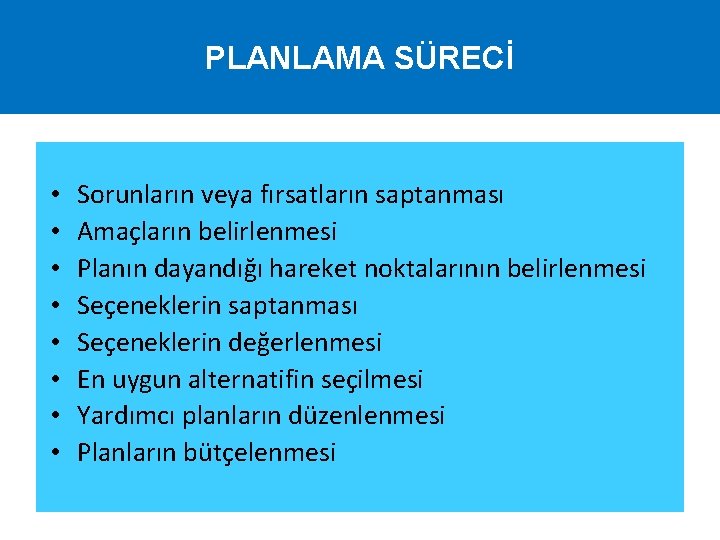 PLANLAMA SÜRECİ • • Sorunların veya fırsatların saptanması Amaçların belirlenmesi Planın dayandığı hareket noktalarının
