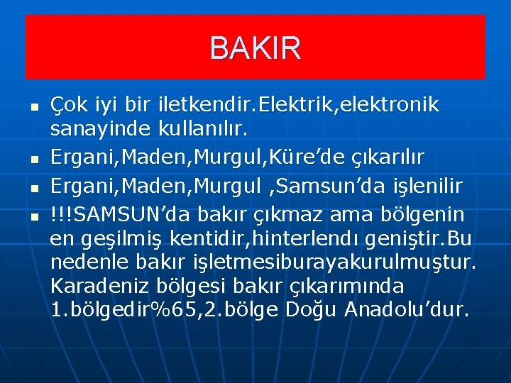 BAKIR n n Çok iyi bir iletkendir. Elektrik, elektronik sanayinde kullanılır. Ergani, Maden, Murgul,