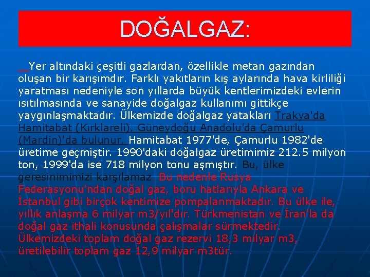 DOĞALGAZ: Yer altındaki çeşitli gazlardan, özellikle metan gazından oluşan bir karışımdır. Farklı yakıtların kış