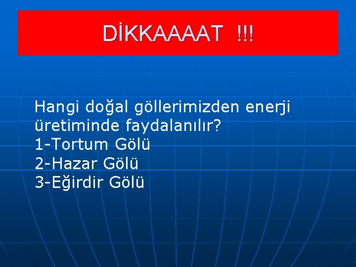 DİKKAAAAT !!! Hangi doğal göllerimizden enerji üretiminde faydalanılır? 1 -Tortum Gölü 2 -Hazar Gölü