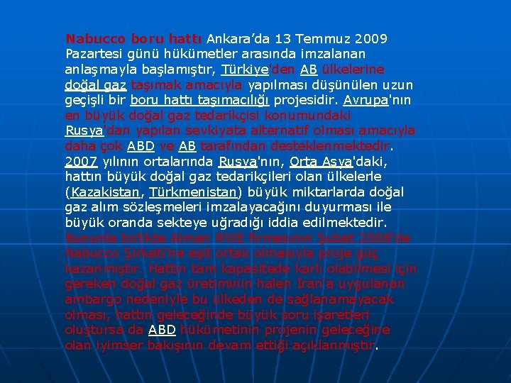 Nabucco boru hattı Ankara’da 13 Temmuz 2009 Pazartesi günü hükümetler arasında imzalanan anlaşmayla başlamıştır,