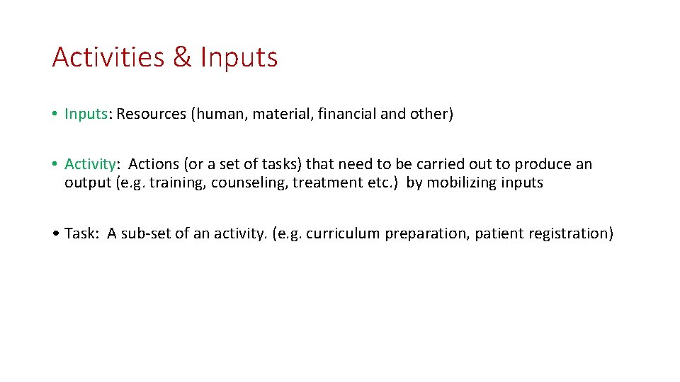 Activities & Inputs • Inputs: Resources (human, material, financial and other) • Activity: Actions