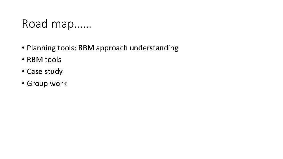 Road map…… • Planning tools: RBM approach understanding • RBM tools • Case study