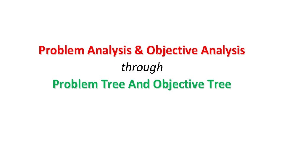 Problem Analysis & Objective Analysis through Problem Tree And Objective Tree 