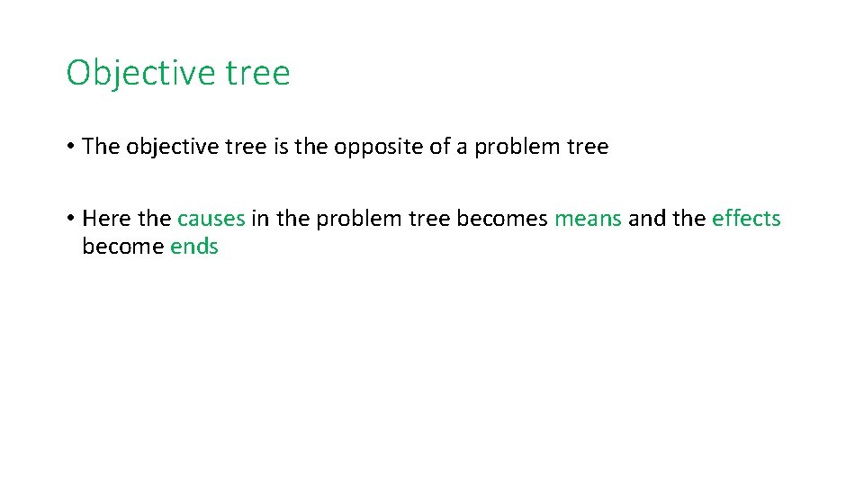 Objective tree • The objective tree is the opposite of a problem tree •