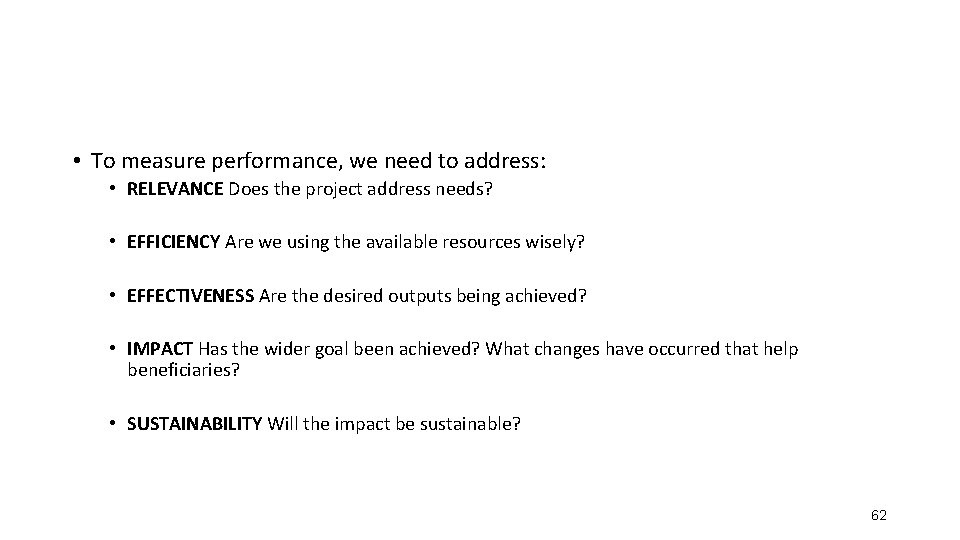  • To measure performance, we need to address: • RELEVANCE Does the project