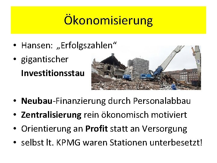 Ökonomisierung • Hansen: „Erfolgszahlen“ • gigantischer Investitionsstau • • Neubau-Finanzierung durch Personalabbau Zentralisierung rein