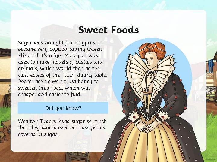 Sweet Foods Sugar was brought from Cyprus. It became very popular during Queen Elizabeth