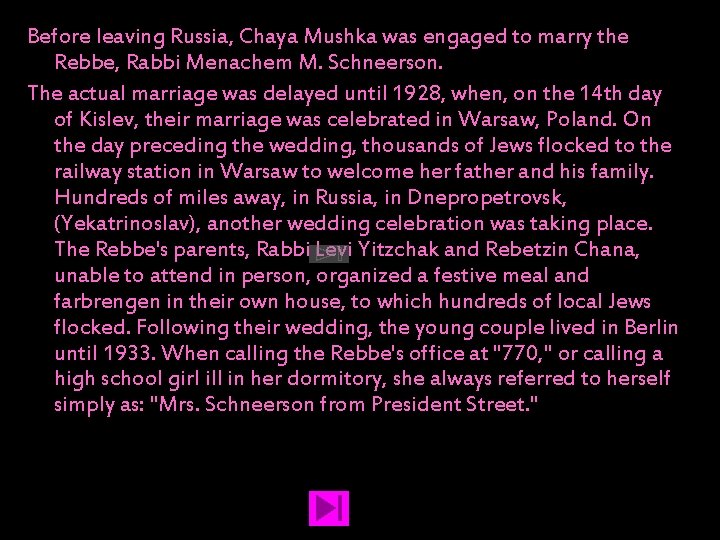 Before leaving Russia, Chaya Mushka was engaged to marry the Rebbe, Rabbi Menachem M.