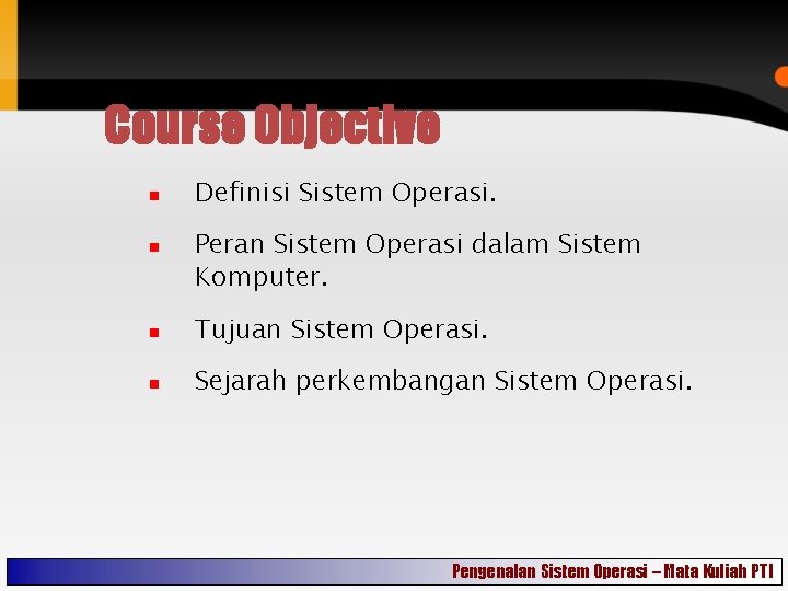 Course Objective Definisi Sistem Operasi. Peran Sistem Operasi dalam Sistem Komputer. Tujuan Sistem Operasi.