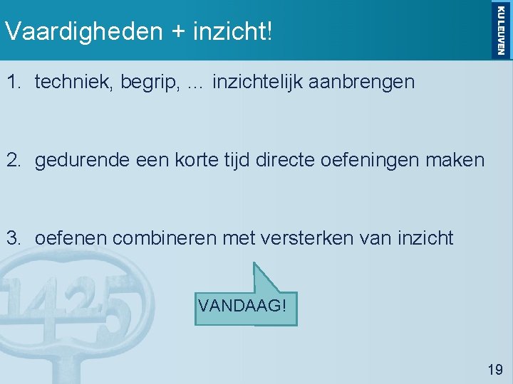 Vaardigheden + inzicht! 1. techniek, begrip, … inzichtelijk aanbrengen 2. gedurende een korte tijd