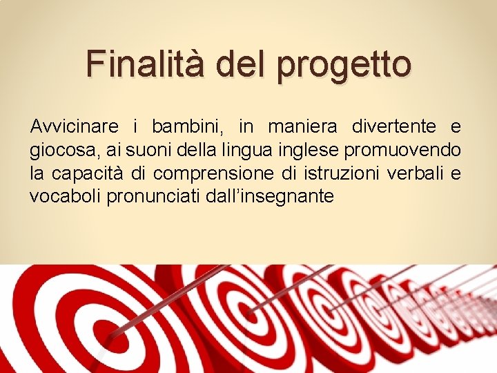 Finalità del progetto Avvicinare i bambini, in maniera divertente e giocosa, ai suoni della
