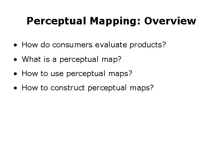 Perceptual Mapping: Overview • How do consumers evaluate products? • What is a perceptual