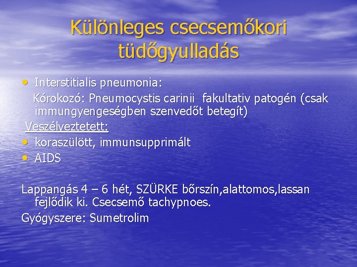 Különleges csecsemőkori tüdőgyulladás • Interstitialis pneumonia: Kórokozó: Pneumocystis carinii fakultativ patogén (csak immungyengeségben szenvedőt Különleges csecsemőkori tüdőgyulladás • Interstitialis pneumonia: Kórokozó: Pneumocystis carinii fakultativ patogén (csak immungyengeségben szenvedőt