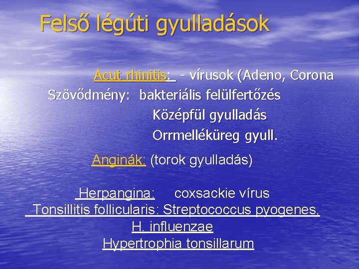 Felső légúti gyulladások Acut rhinitis: - vírusok (Adeno, Corona Szövődmény: bakteriális felülfertőzés Középfül gyulladás Felső légúti gyulladások Acut rhinitis: - vírusok (Adeno, Corona Szövődmény: bakteriális felülfertőzés Középfül gyulladás