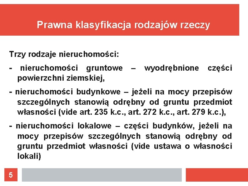 Prawna klasyfikacja rodzajów rzeczy Trzy rodzaje nieruchomości: - nieruchomości gruntowe powierzchni ziemskiej, – wyodrębnione