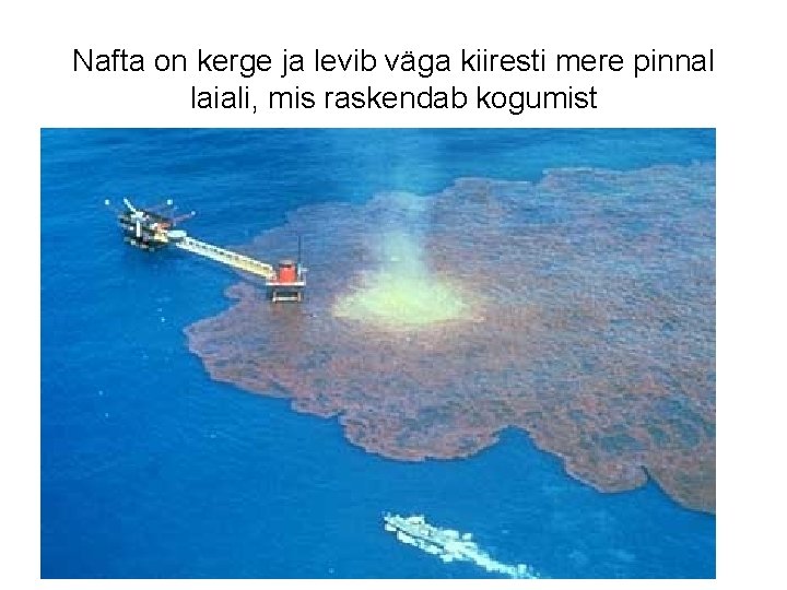 Nafta on kerge ja levib väga kiiresti mere pinnal laiali, mis raskendab kogumist 