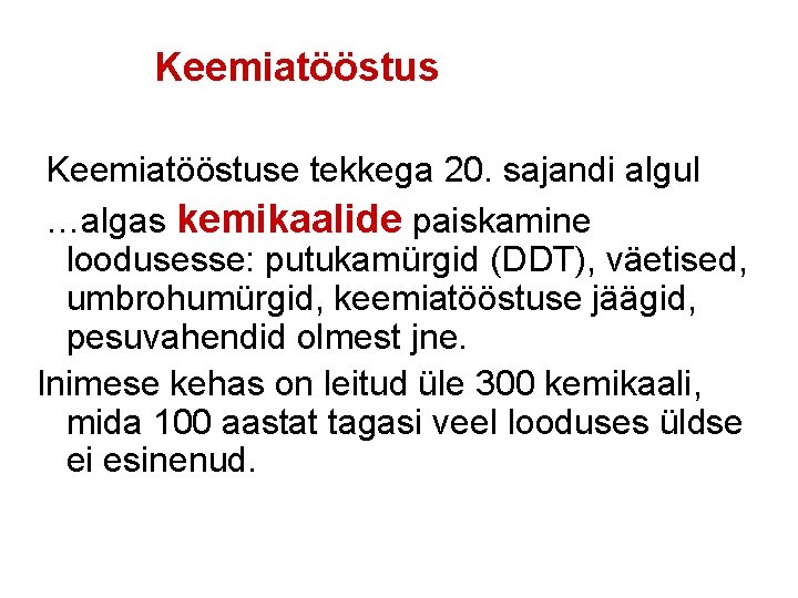  Keemiatööstuse tekkega 20. sajandi algul …algas kemikaalide paiskamine loodusesse: putukamürgid (DDT), väetised, umbrohumürgid,