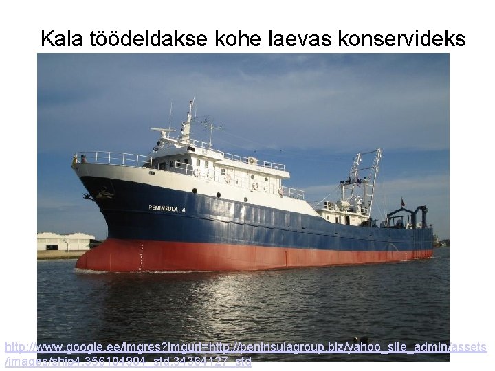 Kala töödeldakse kohe laevas konservideks http: //www. google. ee/imgres? imgurl=http: //peninsulagroup. biz/yahoo_site_admin/assets /images/ship 4.