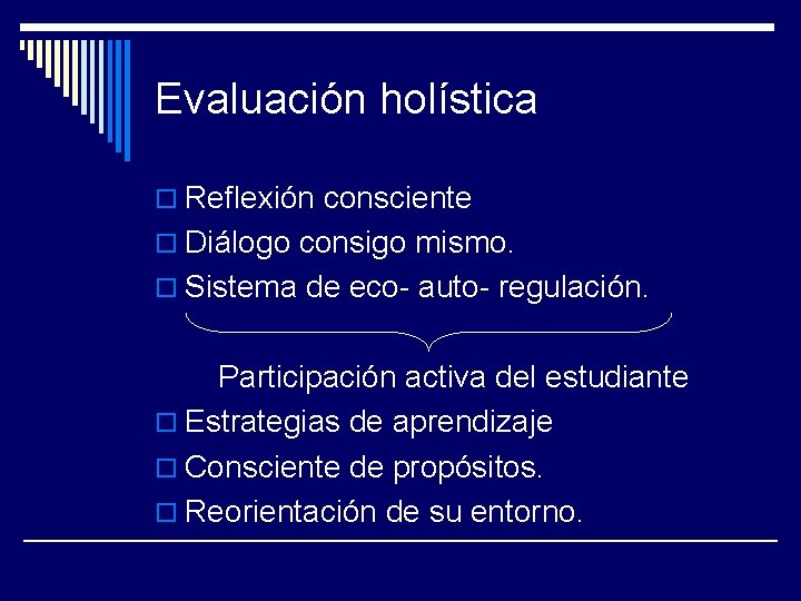 Evaluación holística o Reflexión consciente o Diálogo consigo mismo. o Sistema de eco- auto-