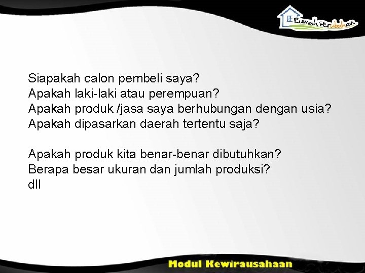 Siapakah calon pembeli saya? Apakah laki-laki atau perempuan? Apakah produk /jasa saya berhubungan dengan