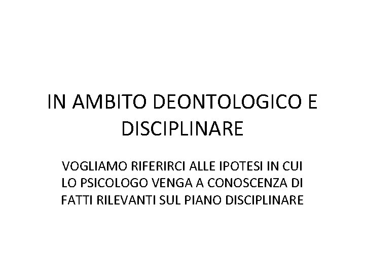 IN AMBITO DEONTOLOGICO E DISCIPLINARE VOGLIAMO RIFERIRCI ALLE IPOTESI IN CUI LO PSICOLOGO VENGA