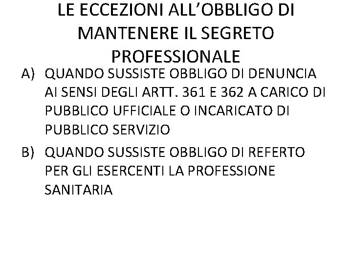 LE ECCEZIONI ALL’OBBLIGO DI MANTENERE IL SEGRETO PROFESSIONALE A) QUANDO SUSSISTE OBBLIGO DI DENUNCIA