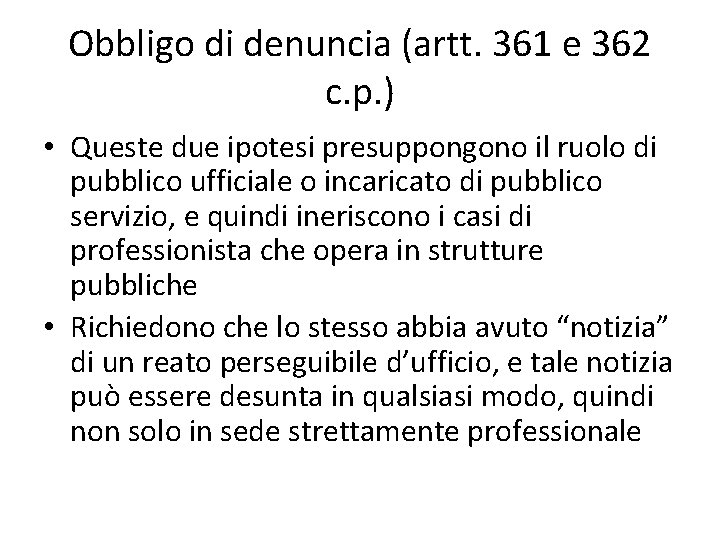 Obbligo di denuncia (artt. 361 e 362 c. p. ) • Queste due ipotesi