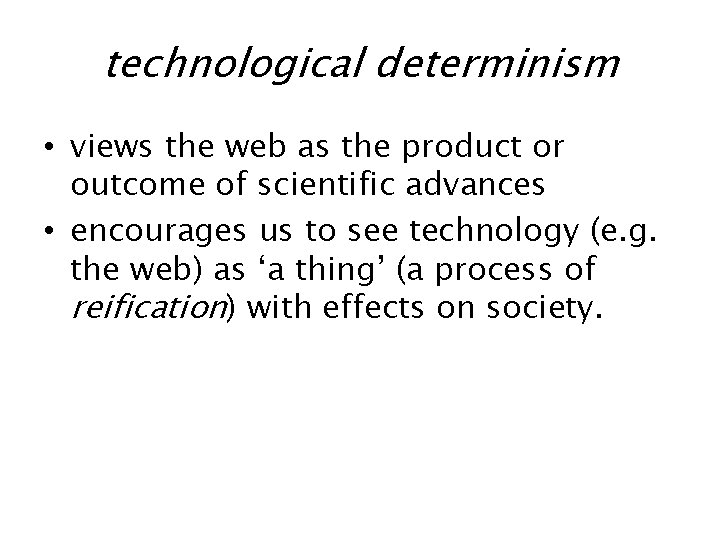 technological determinism • views the web as the product or outcome of scientific advances