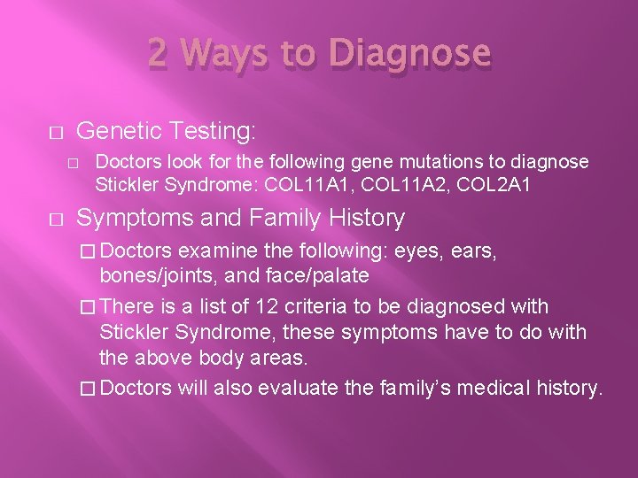2 Ways to Diagnose � Genetic Testing: � � Doctors look for the following