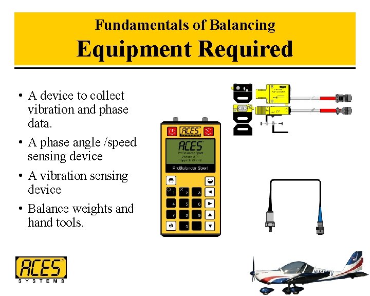 Fundamentals of Balancing Equipment Required • A device to collect vibration and phase data.