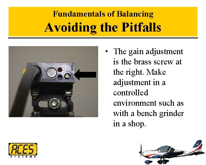 Fundamentals of Balancing Avoiding the Pitfalls • The gain adjustment is the brass screw