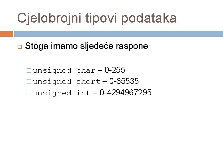 Cjelobrojni tipovi podataka Stoga imamo sljedeće raspone char – 0 -255 � unsigned short