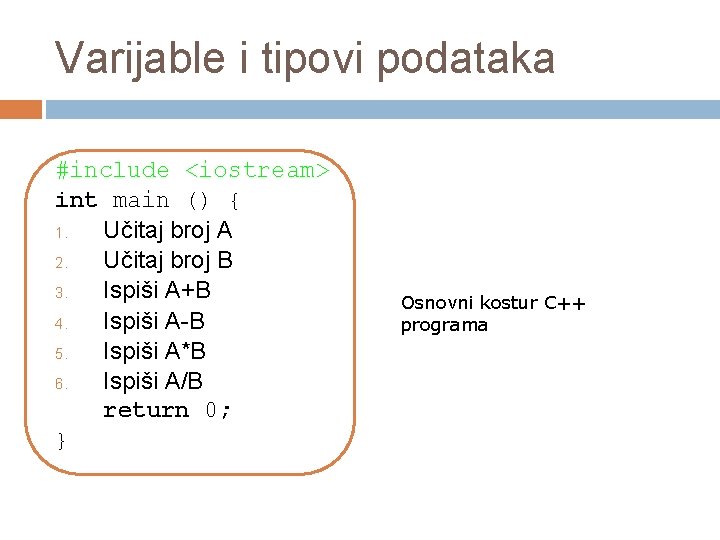 Varijable i tipovi podataka #include <iostream> int main () { 1. Učitaj broj A