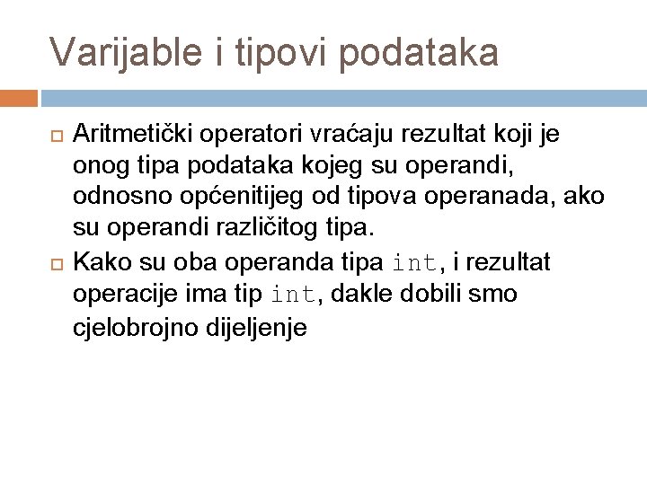 Varijable i tipovi podataka Aritmetički operatori vraćaju rezultat koji je onog tipa podataka kojeg