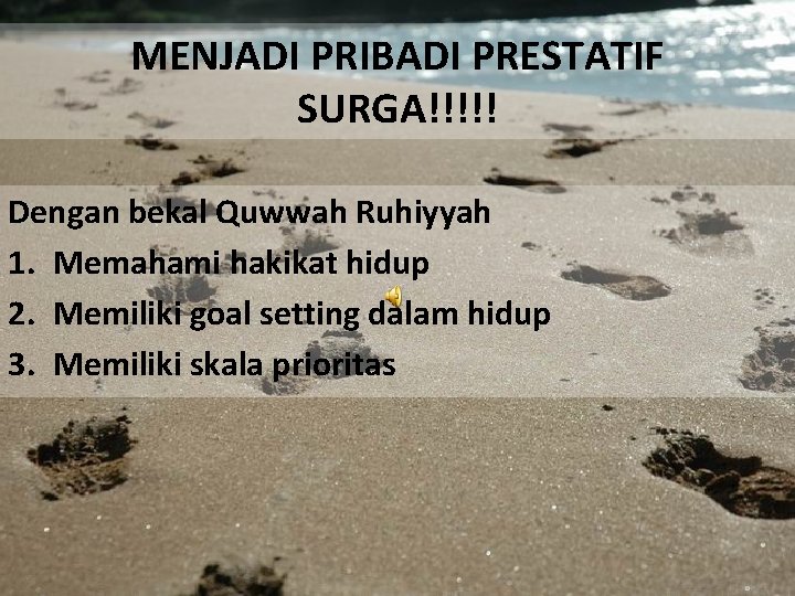 MENJADI PRIBADI PRESTATIF SURGA!!!!! Dengan bekal Quwwah Ruhiyyah 1. Memahami hakikat hidup 2. Memiliki