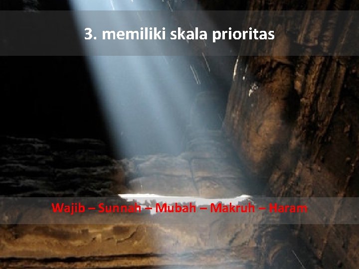 3. memiliki skala prioritas Wajib – Sunnah – Mubah – Makruh – Haram 