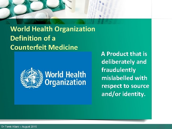 World Health Organization Definition of a Counterfeit Medicine A Product that is deliberately and