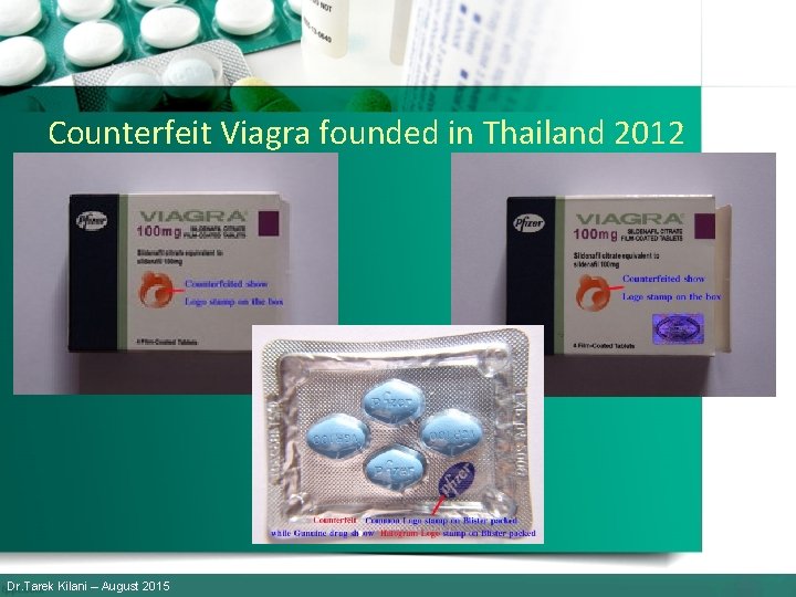 Counterfeit Viagra founded in Thailand 2012 Dr. Tarek Kilani – August 2015 