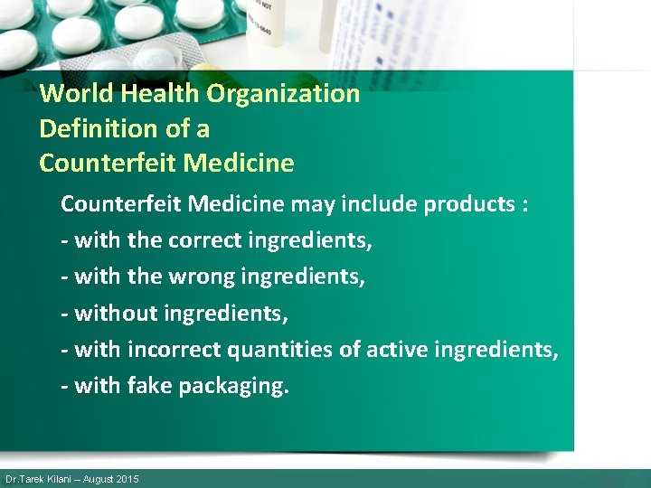 World Health Organization Definition of a Counterfeit Medicine may include products : - with