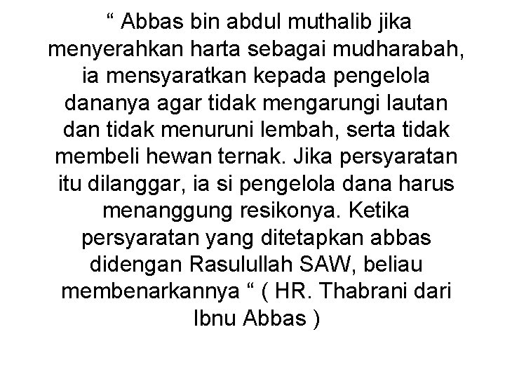 “ Abbas bin abdul muthalib jika menyerahkan harta sebagai mudharabah, ia mensyaratkan kepada pengelola