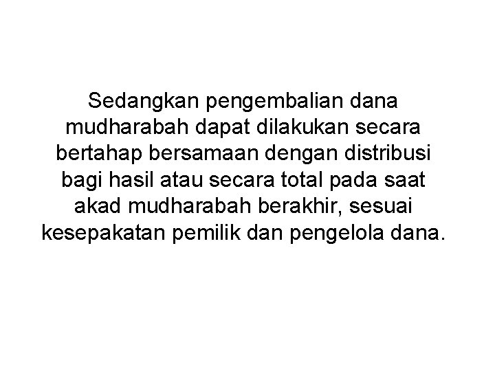 Sedangkan pengembalian dana mudharabah dapat dilakukan secara bertahap bersamaan dengan distribusi bagi hasil atau