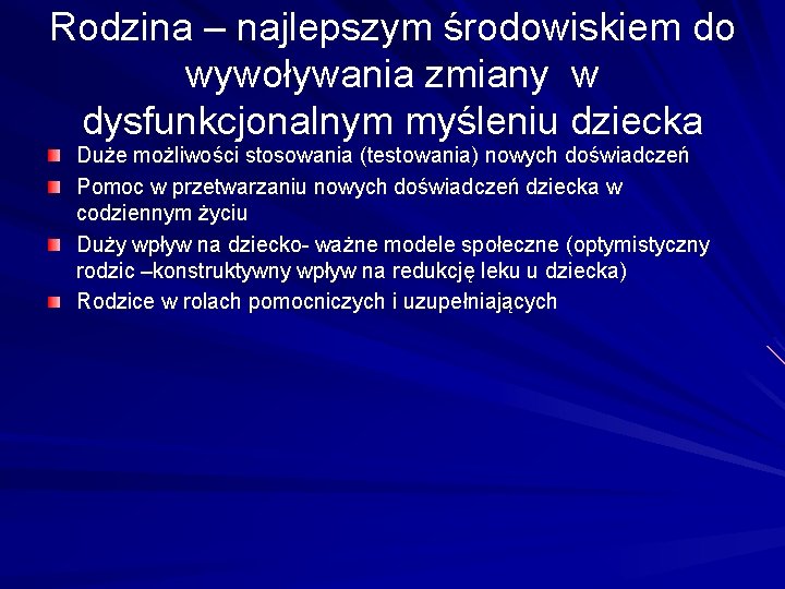 Rodzina – najlepszym środowiskiem do wywoływania zmiany w dysfunkcjonalnym myśleniu dziecka Duże możliwości stosowania