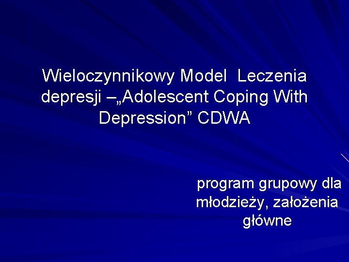 Wieloczynnikowy Model Leczenia depresji –„Adolescent Coping With Depression” CDWA program grupowy dla młodzieży, założenia