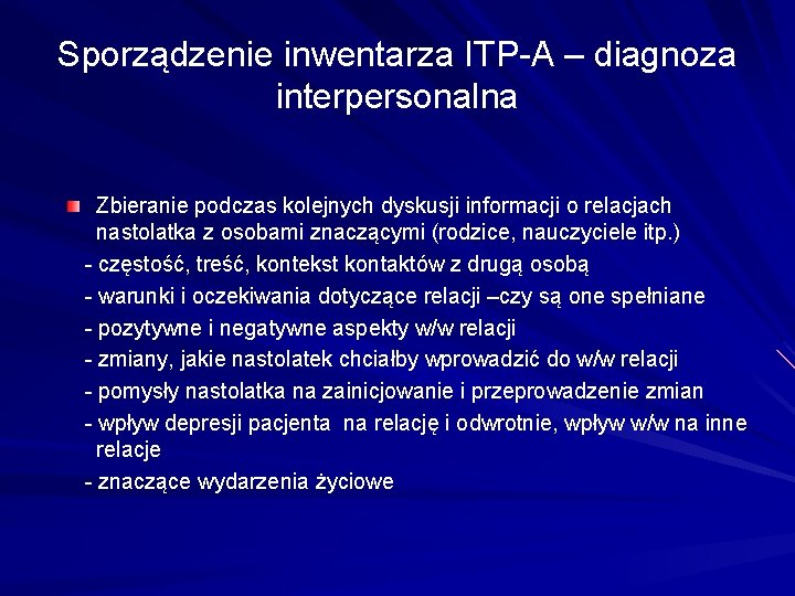 Sporządzenie inwentarza ITP-A – diagnoza interpersonalna Zbieranie podczas kolejnych dyskusji informacji o relacjach nastolatka