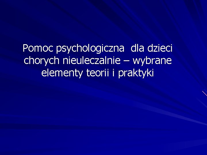 Pomoc psychologiczna dla dzieci chorych nieuleczalnie – wybrane elementy teorii i praktyki 